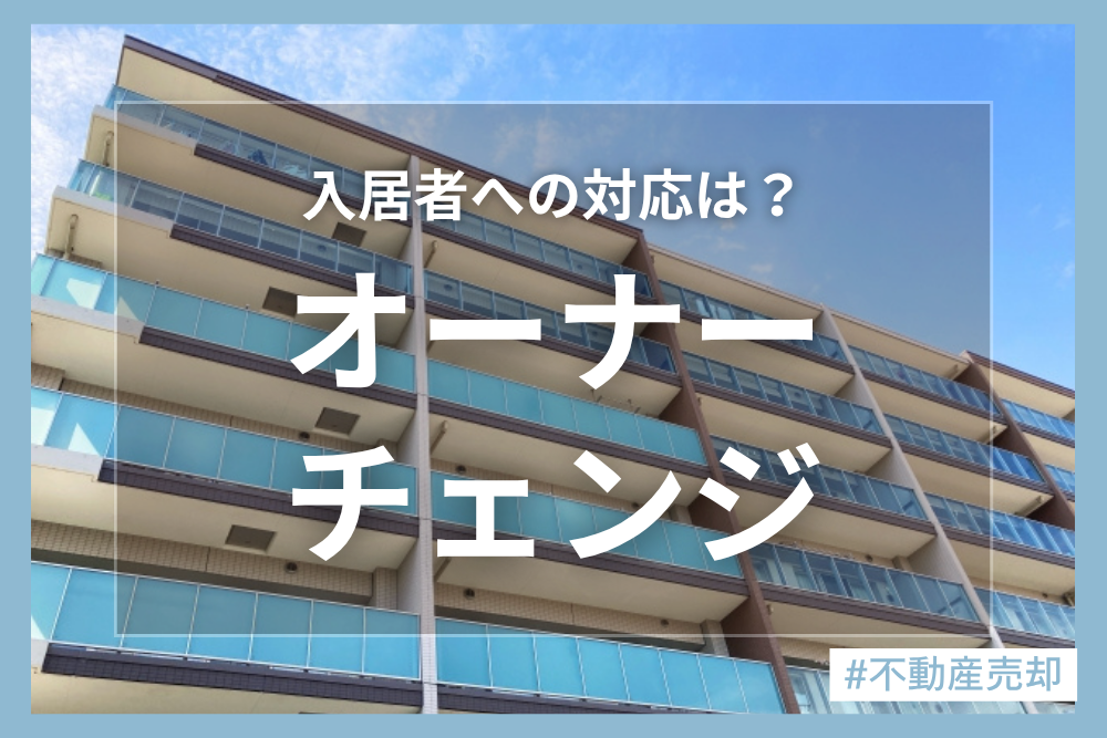 入居者の対応はどうすればいい？オーナーチェンジでの不動産売却を解説！