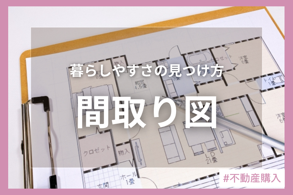 間取り図の用語や見るべきポイントを解説！効率よく自分に合う間取りを見つけよう♪