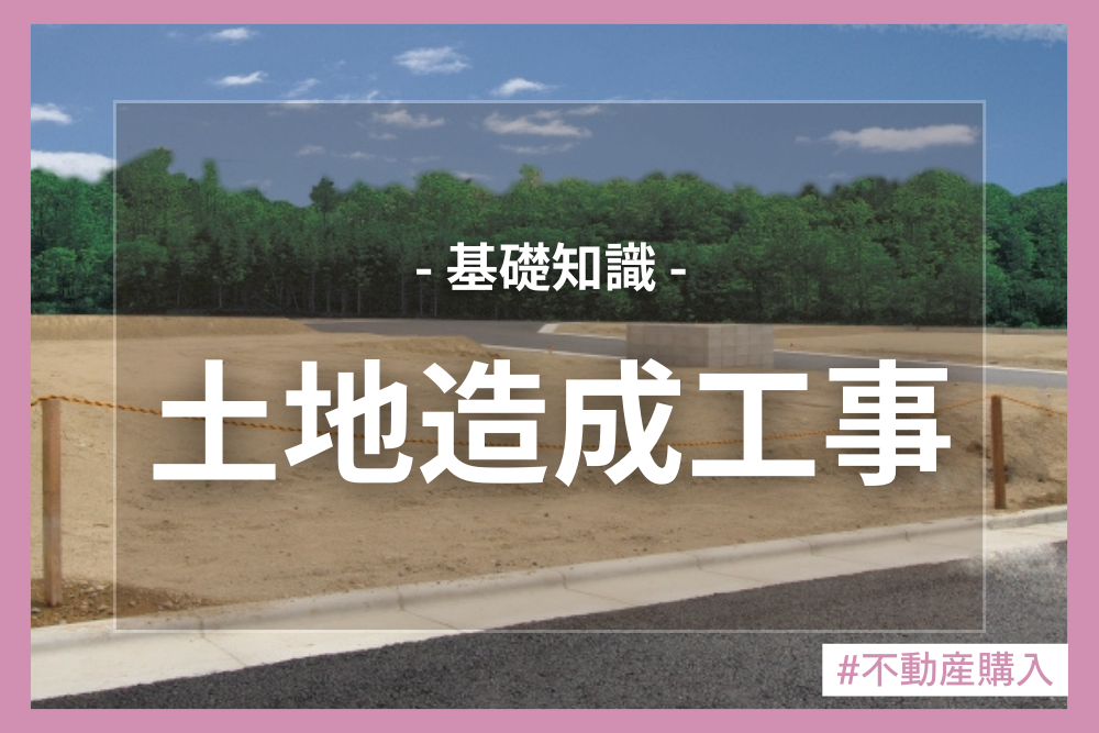 土地造成工事の基礎知識｜工事の流れや費用相場、後悔しないための注意点を紹介