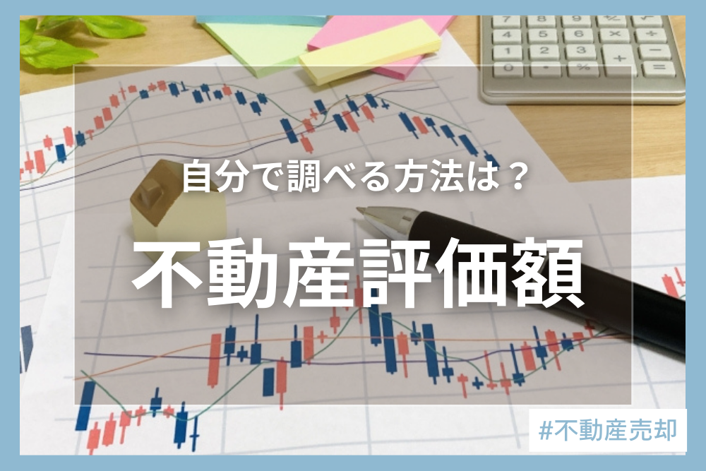 不動産評価額とは？6つの評価額の違い・調べ方・計算方法をわかりやすく解説