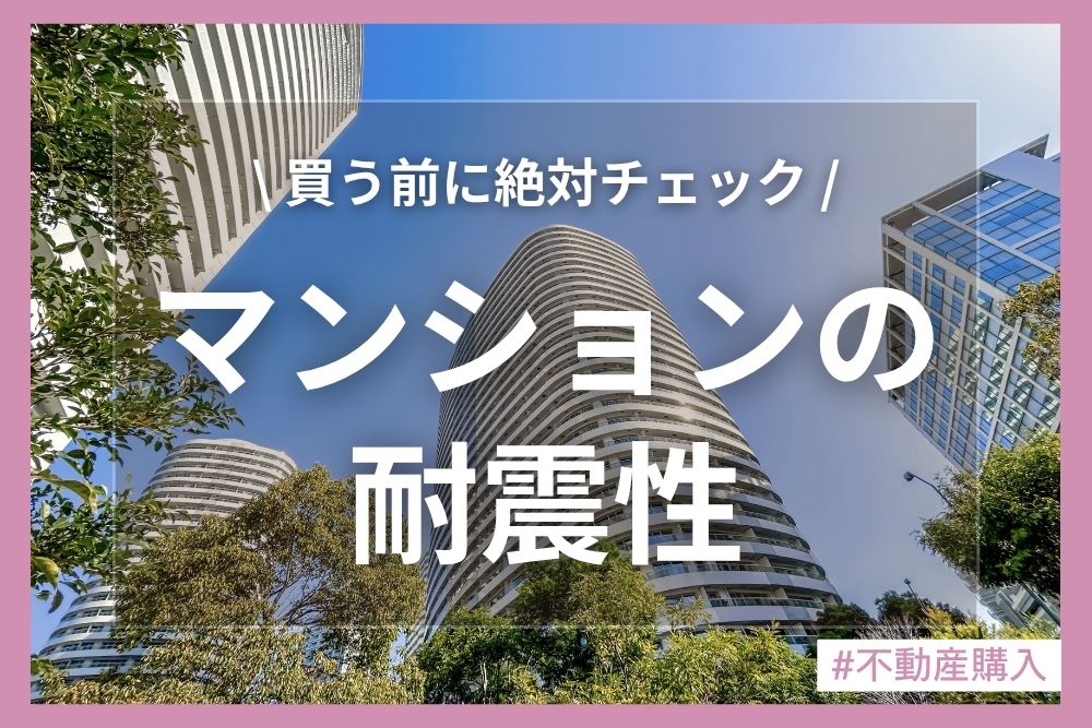 マンションの耐震基準と倒壊リスクとは？地震に強い物件の選び方と対策を徹底解説！