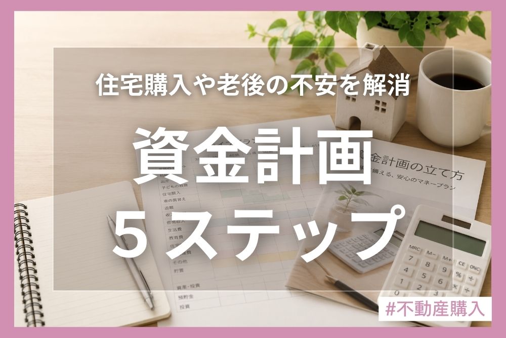 資金計画の立て方を5ステップで解説！住宅購入や老後の不安を解消