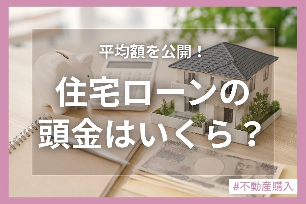 住宅ローンの頭金の目安はいくら？平均額や割合、なしの場合のリスクも解説